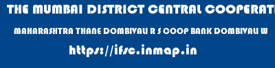 THE MUMBAI DISTRICT CENTRAL COOPERATIVE BANK LIMITED  MAHARASHTRA THANE DOMBIVALI R S COOP BANK DOMBIVALI W  ifsc code